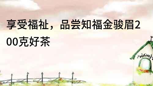 享受福祉，品嘗知福金駿眉200克好茶