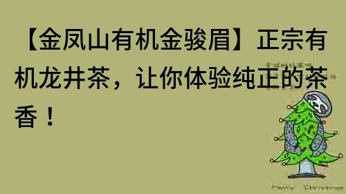 【金鳳山有機(jī)金駿眉】正宗有機(jī)龍井茶，讓你體驗(yàn)純正的茶香！
