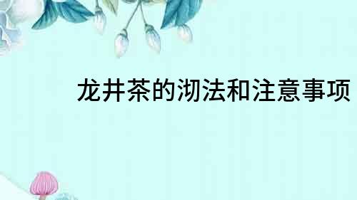 龍井茶的沏法和注意事項