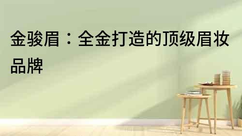 金駿眉：全金打造的頂級眉妝品牌