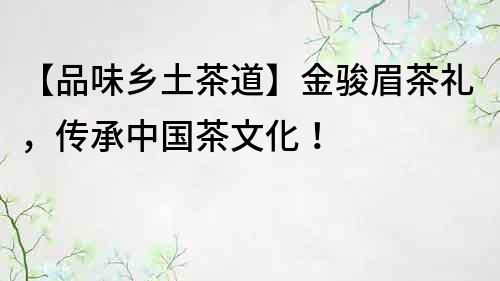 【品味鄉土茶道】金駿眉茶禮，傳承中國茶文化！
