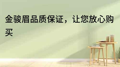金駿眉品質(zhì)保證，讓您放心購買