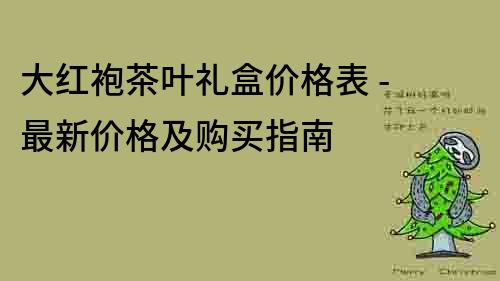 大紅袍茶葉禮盒價格表 - 最新價格及購買指南