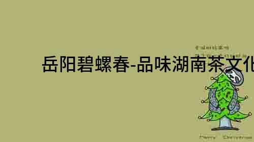 岳陽碧螺春-品味湖南茶文化