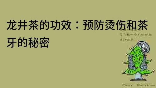 龍井茶的功效：預防燙傷和茶牙的秘密