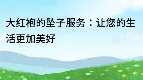 大紅袍的墜子服務(wù)：讓您的生活更加美好