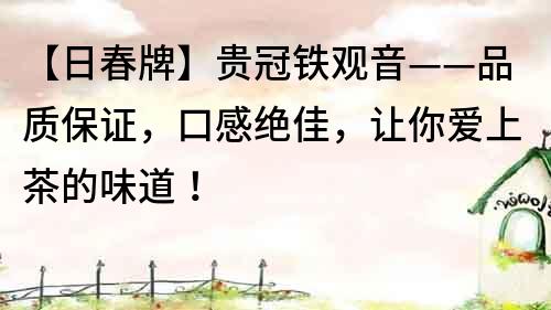 【日春牌】貴冠鐵觀音——品質保證，口感絕佳，讓你愛上茶的味道！