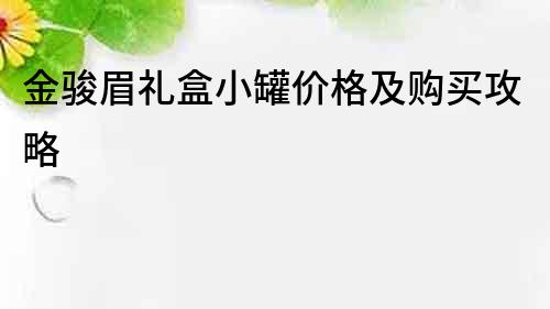 金駿眉禮盒小罐價格及購買攻略