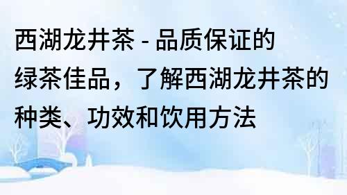 西湖龍井茶 - 品質保證的綠茶佳品，了解西湖龍井茶的種類、功效和飲用方法