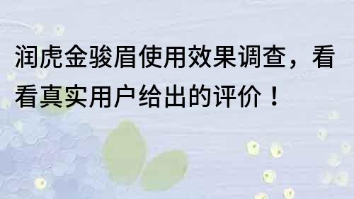 潤虎金駿眉使用效果調查，看看真實用戶給出的評價！