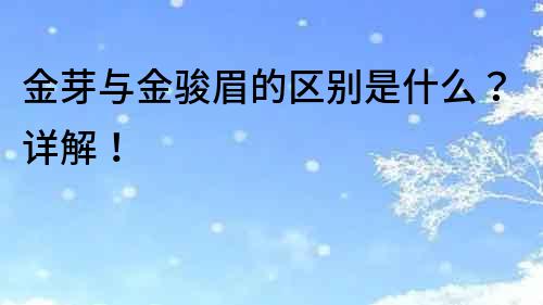 金芽與金駿眉的區別是什么？詳解！