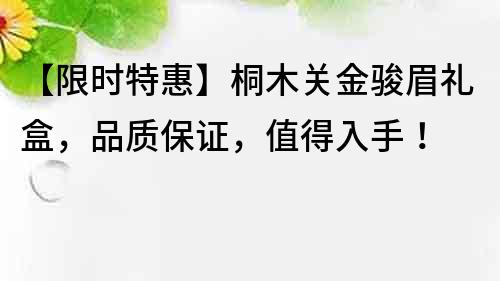 【限時特惠】桐木關金駿眉禮盒，品質保證，值得入手！