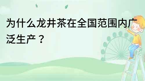 為什么龍井茶在全國范圍內廣泛生產？