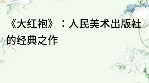 《大紅袍》：人民美術出版社的經典之作