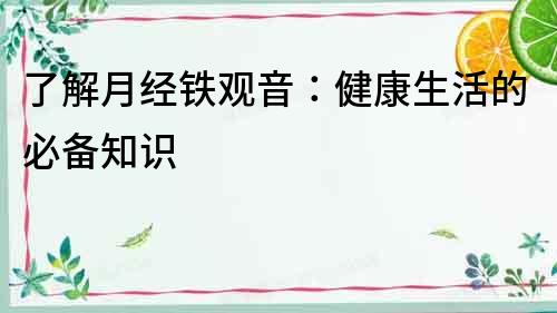 了解月經鐵觀音：健康生活的必備知識
