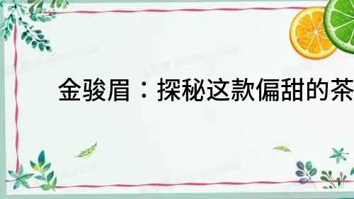 金駿眉：探秘這款偏甜的茶品