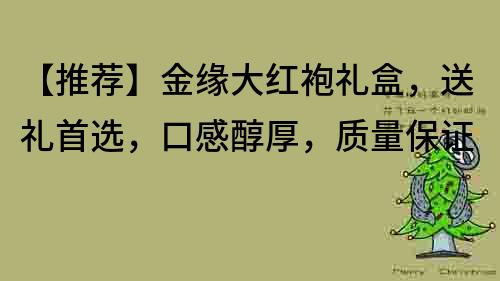 【推薦】金緣大紅袍禮盒，送禮首選，口感醇厚，質量保證