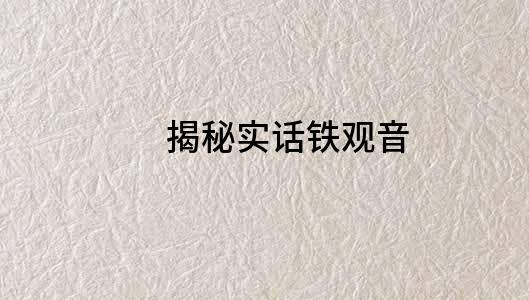 揭秘實話鐵觀音