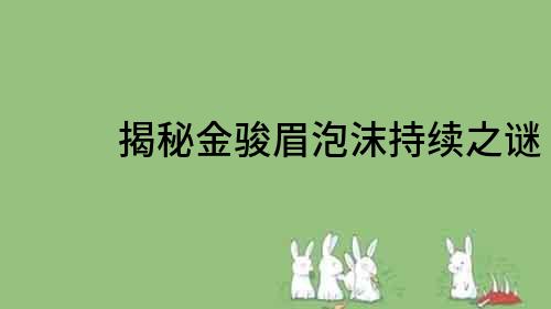 揭秘金駿眉泡沫持續(xù)之謎