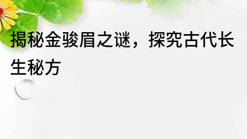 揭秘金駿眉之謎，探究古代長生秘方