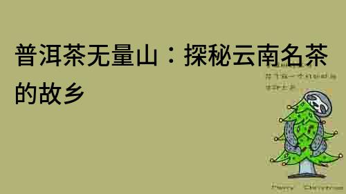 普洱茶無量山：探秘云南名茶的故鄉(xiāng)