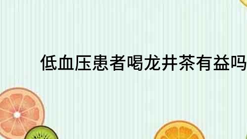 低血壓患者喝龍井茶有益嗎？