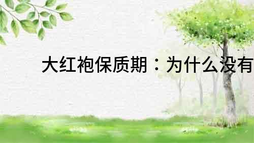 大紅袍保質期：為什么沒有？