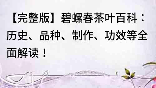 【完整版】碧螺春茶葉百科：歷史、品種、制作、功效等全面解讀！
