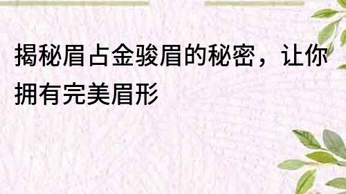 揭秘眉占金駿眉的秘密，讓你擁有完美眉形