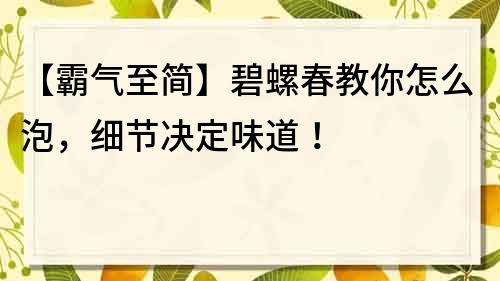 【霸氣至簡】碧螺春教你怎么泡，細節決定味道！