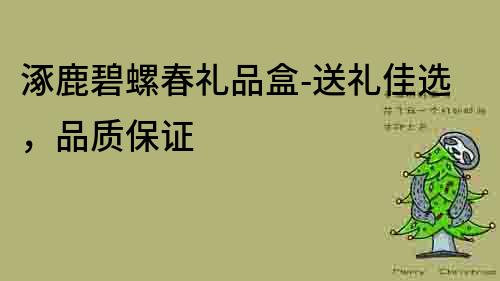 涿鹿碧螺春禮品盒-送禮佳選，品質保證
