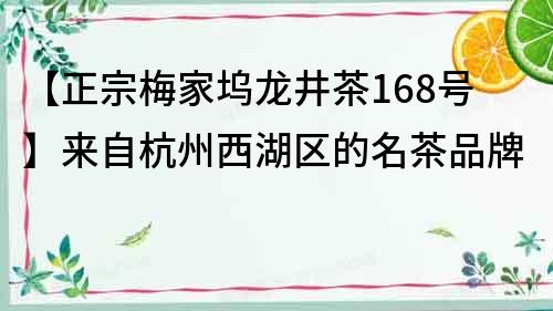 【正宗梅家塢龍井茶168號(hào)】來(lái)自杭州西湖區(qū)的名茶品牌