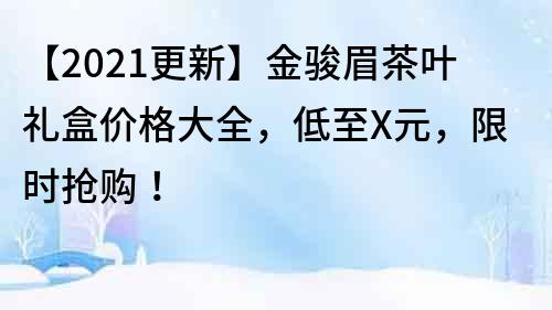 【2022更新】金駿眉茶葉禮盒價格大全，低至X元，限時搶購！