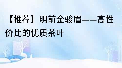 【推薦】明前金駿眉——高性價比的優質茶葉