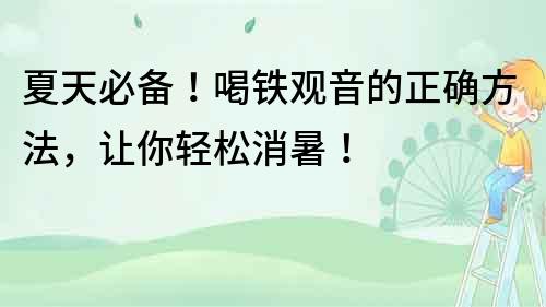 夏天必備！喝鐵觀音的正確方法，讓你輕松消暑！
