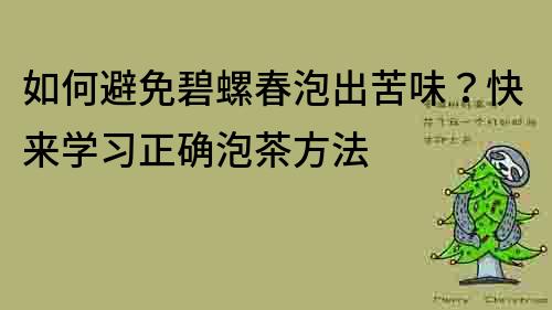 如何避免碧螺春泡出苦味？快來學習正確泡茶方法