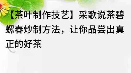 【茶葉制作技藝】采歌說茶碧螺春炒制方法，讓你品嘗出真正的好茶