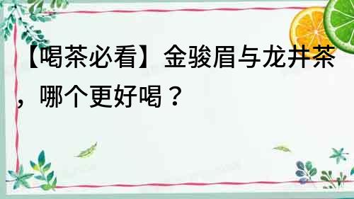 【喝茶必看】金駿眉與龍井茶，哪個更好喝？