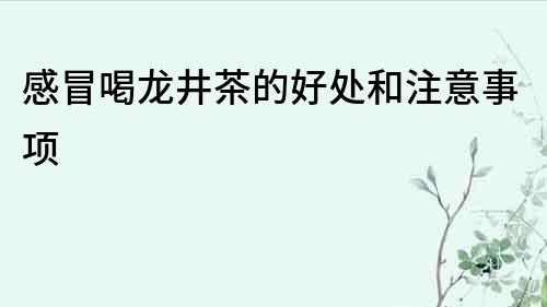 感冒喝龍井茶的好處和注意事項