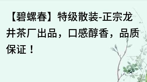 【碧螺春】特級散裝-正宗龍井茶廠出品，口感醇香，品質保證！