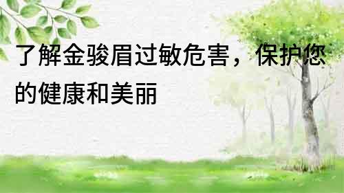 了解金駿眉過敏危害，保護您的健康和美麗