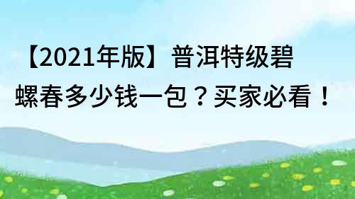 【2023年版】普洱特級碧螺春多少錢一包？買家必看！