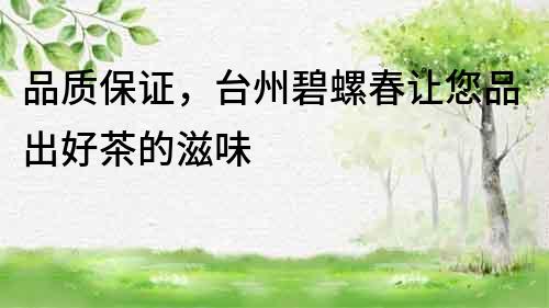 品質保證，臺州碧螺春讓您品出好茶的滋味