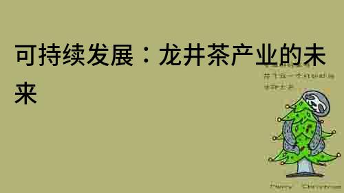 可持續(xù)發(fā)展：龍井茶產(chǎn)業(yè)的未來