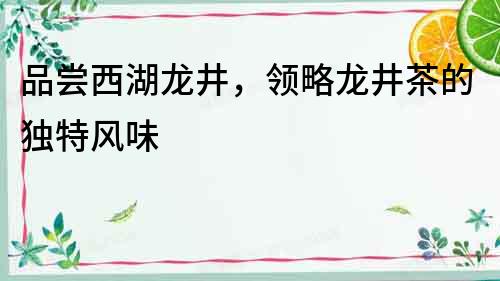 品嘗西湖龍井，領略龍井茶的獨特風味
