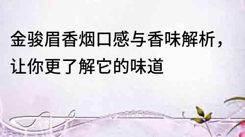 金駿眉香煙口感與香味解析，讓你更了解它的味道