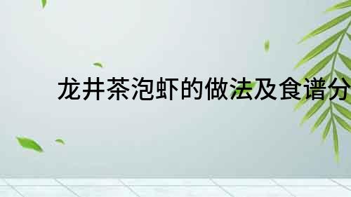 龍井茶泡蝦的做法及食譜分享