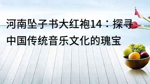 河南墜子書大紅袍14：探尋中國傳統音樂文化的瑰寶