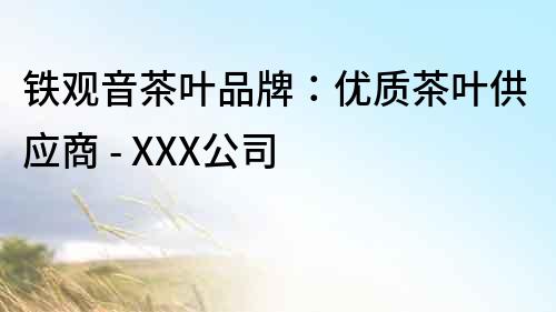 鐵觀音茶葉品牌：優質茶葉供應商 - XXX公司