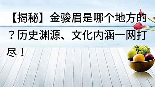 【揭秘】金駿眉是哪個地方的？歷史淵源、文化內涵一網打盡！